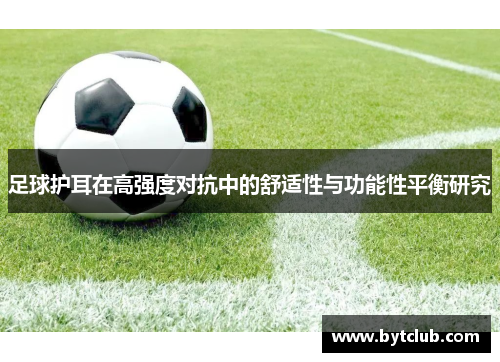 足球护耳在高强度对抗中的舒适性与功能性平衡研究