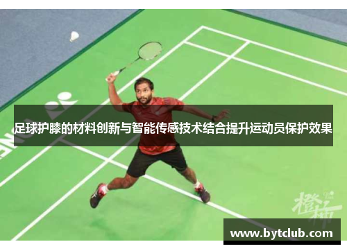 足球护膝的材料创新与智能传感技术结合提升运动员保护效果